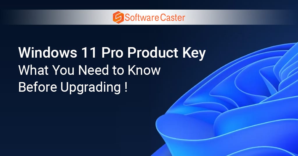 Windows 11 Pro Product Key What You Need to Know Before Upgrading !